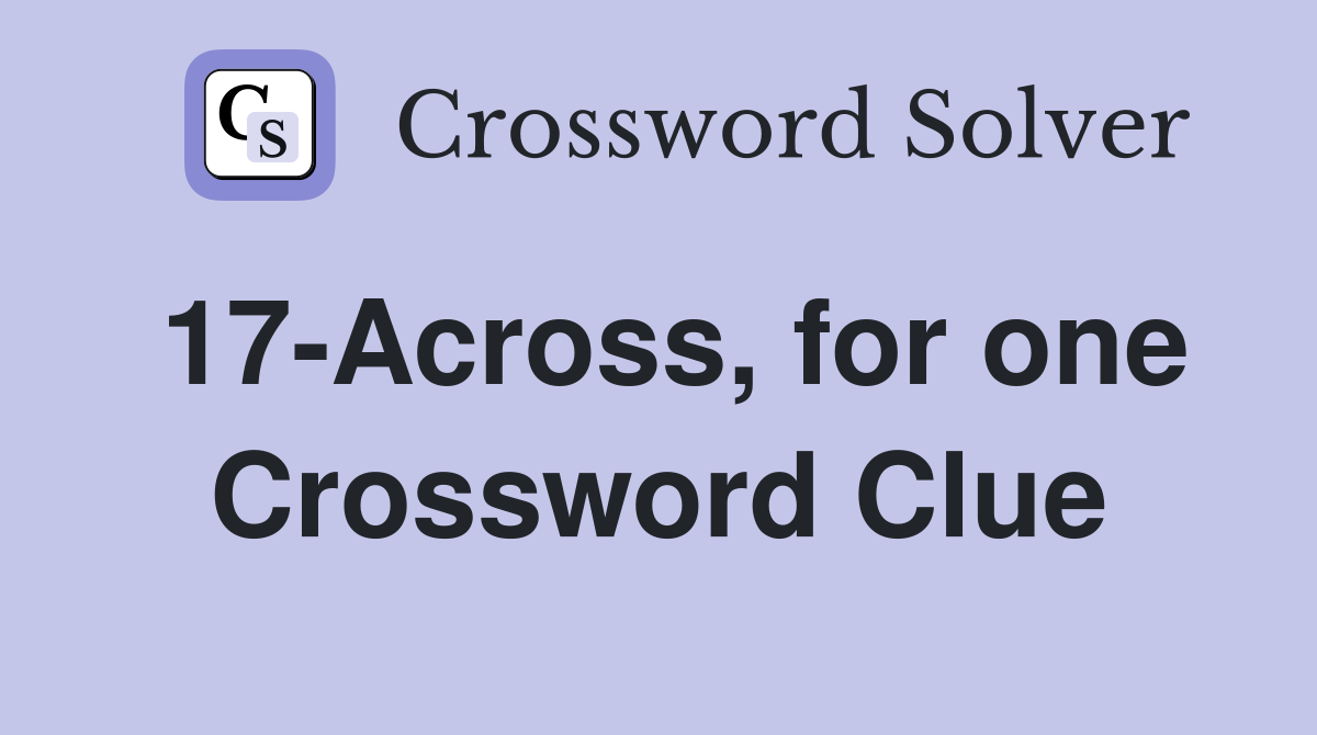 17Across, for one Crossword Clue Answers Crossword Solver